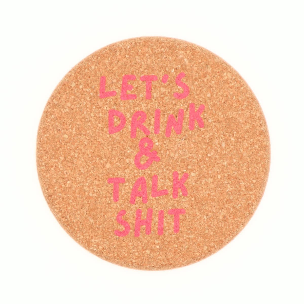 Let's Drink And Talk Shit Cork Coaster